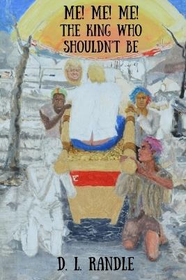 ME! ME! ME! The King Who Shouldn't Be - D L Randle - cover