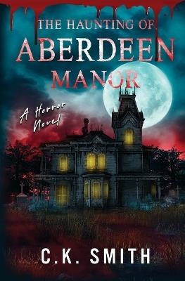 The Haunting of Aberdeen Manor - C K Smith,Dina Ezzeddine - cover