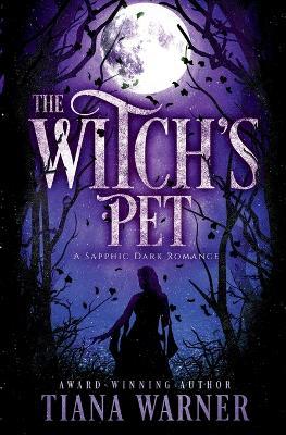 The Witch's Pet: A Sapphic Dark Romance - Tiana Warner - cover