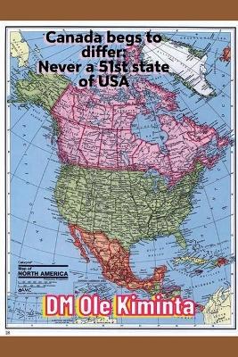 Canada begs to differ: Never a 51st state of USA - DM Ole Kiminta - cover