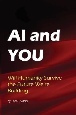 AI & You: Will Humanity Survive the Future We're Building - Faisal I Siddiqi - cover