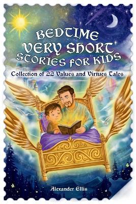 Bedtime Very Short Stories For Kids: Collection of 22 Values and Virtues Tales - Alexander Ellis - cover