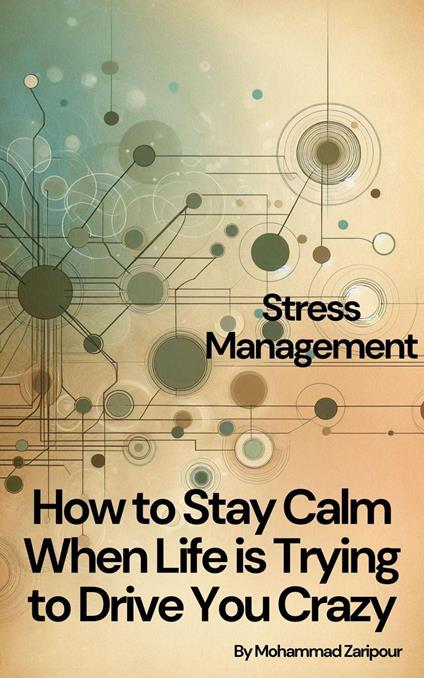 How to Stay Calm When Life is Trying to Drive You Crazy: Stress Management