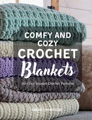 Comfy and Cozy Crochet Blankets: Six Cozy Blanket Crochet Patterns - Sarah Thompson - cover