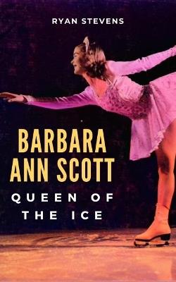 Barbara Ann Scott: Queen of the Ice - Ryan Stevens - cover