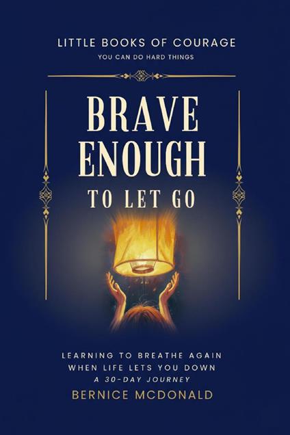 Brave Enough To Let Go: Learn To Breathe Again When Life Lets You Down - A 30-Day Journey