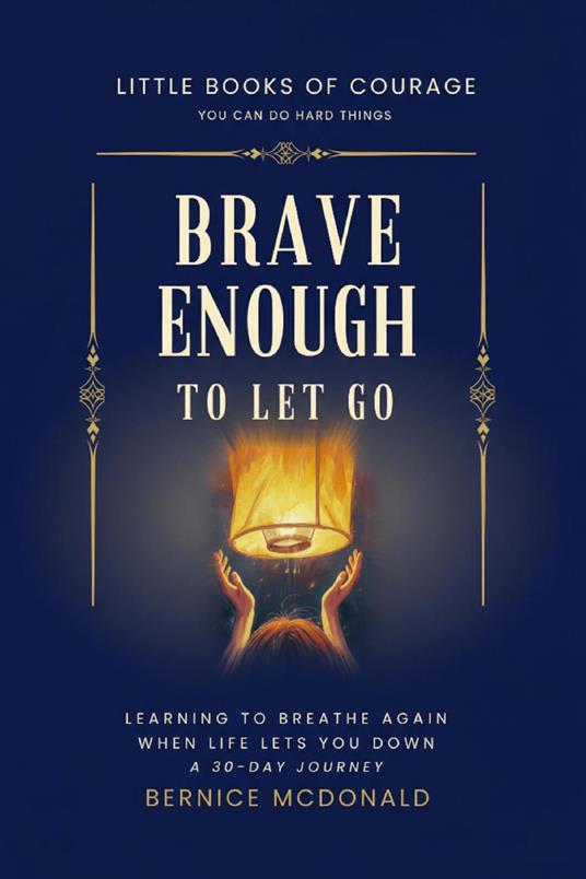 Brave Enough To Let Go: Learn To Breathe Again When Life Lets You Down - A 30-Day Journey