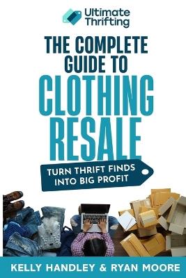The Complete Guide to Clothing Resale - Ryan Moore,Kelly Handley - cover