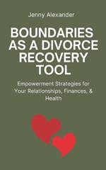 Boundaries as a Divorce Recovery Tool: Empowerment Strategies for Your Relationships, Finances, & Health