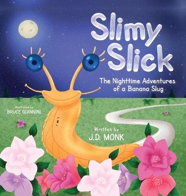 Slimy Slick: The Nighttime Adventures of a Banana Slug - J D Monk - cover