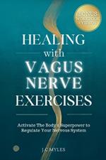 Healing With Vagus Nerve Exercises: Activate The Body's Superpower to Regulate Your Nervous System - Daily Routines to Manage Anxiety, Pain, Insomnia, Fatigue, Gut Health and Inflammation