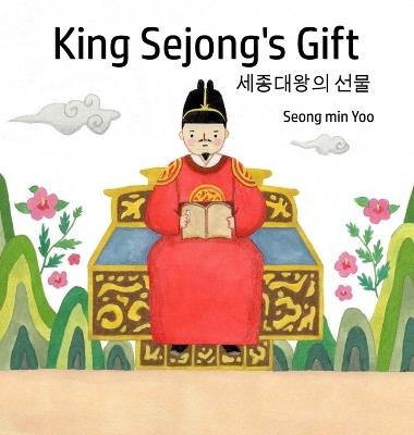 King Sejong's Gift 세종대왕의 선물: Bilingual Korean-English: A story about the Korean alphabet - Seong Min Yoo - cover