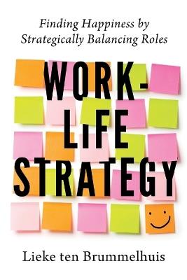 Work-Life Strategy: Finding Happiness by Strategically Balancing Roles - Lieke Ten Brummelhuis - cover