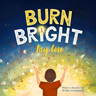 Burn Bright My Love: A Children's Picture Book About Nurturing the Light Within Every Heart - Petara Panabaker - cover