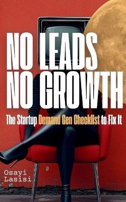 No Leads No Growth: The Startup Demand Gen Checklist to Fix It - Osayi Lasisi - cover