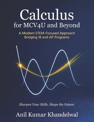 Calculus for MCV4U and Beyond: A Modern STEM-Focused Approach Bridging IB and AP Programs - Anil Kumar Khandelwal - cover
