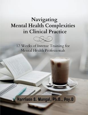Navigating Mental Health Complexities in Clinical Practice - Harrison Mungal - cover