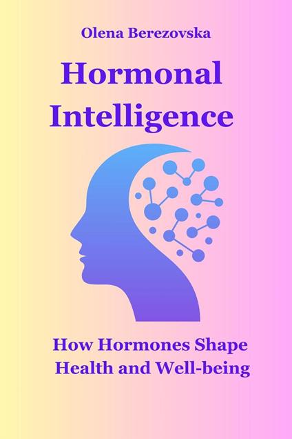 Hormonal Intelligence: How Hormones Shape Health and Well-being