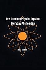 How Quantum Physics Explains Everyday Phenomena