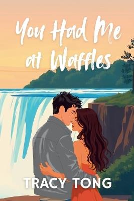 You Had Me at Waffles: The Story of Emily and Adam - Tracy Tong - cover