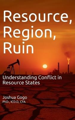 Resource, Region and Ruin: Understanding Conflict in Resource States - ICD D Cfa Gogo - cover