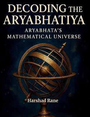Decoding the Aryabhatiya: Aryabhata's Mathematical Universe - Harshad Rane - cover