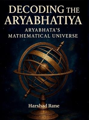 Decoding the Aryabhatiya: Aryabhata's Mathematical Universe - Harshad Rane - cover