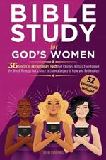 Bible Study for God's Women: 36 Stories of Extraordinary Faith that Changed History, Transformed the World Through God's Grace to Leave a Legacy of Hope and Redemption