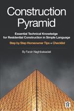 Construction Pyramid: Essential Technical Knowledge for Residential Construction in Simple Language: Step by Step Homeowner Tips + Checklist