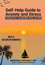 Self-Help Guide to Anxiety and Stress: Finding Peace Through Mind, Body and Faith
