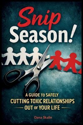 Snip Season: A Guide to Cut Toxic Relationships Out of Your Life! - Dana Skalin - cover