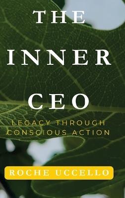 The Inner CEO: Legacy Through Conscious Action: Lead with Purpose. Live with Integrity. Leave a Legacy that Matters - Roche Uccello - cover