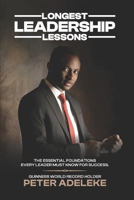 Longest Leadership Lessons: The Essential Foundations Every Leader Must Know for Success - Peter Adeleke - cover