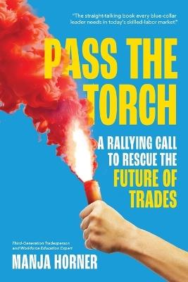 Pass the Torch: A Rallying Call to Rescue the Future of Trades - Manja Horner - cover