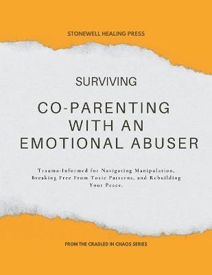 Surviving Co-Parenting With An Emotional Abuser Guided Toolkit for Healing & Recovery: Trauma-Informed for Navigating Manipulation, Breaking Free From Toxic Patterns, and Rebuilding Your Peace - Mary Tourangeau - cover