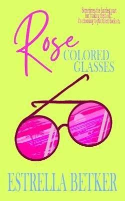 Rose Colored Glasses: A Dual Timeline Christian Contemporary Romance - Estrella Betker - cover