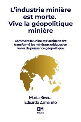 Mining is Dead. Long Live Geopolitical Mining / L'industrie minière est morte. Vive la géopolitique minière: Comment la Chine et l'Occident ont transformé les minéraux critiques en levier de puissance géopolitique - Eduardo Zamanillo,Marta Rivera - cover