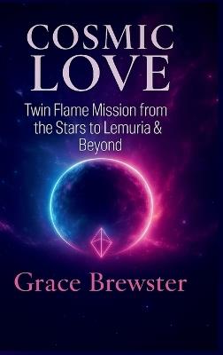 Cosmic Love Twin Flame Mission from the Stars to Lemuria & Beyond - Brewster - cover