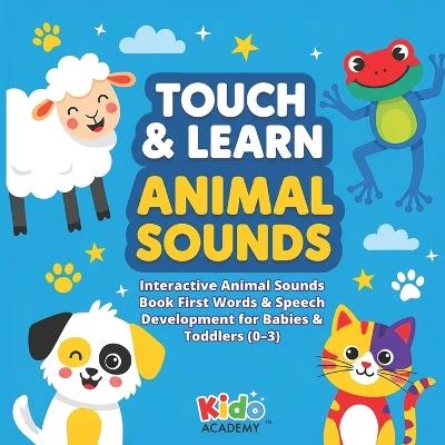 Touch & Learn Animal Sounds: Interactive Animal Sounds Book - First Words & Speech Development for Babies & Toddlers (Ages 0-3) - Kido Academy - cover