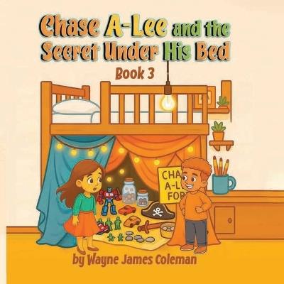 Chase A-Lee And The Secret Under His Bed - Wayne James Coleman - cover