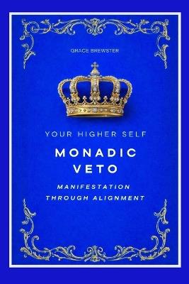 Monadic Veto: Manifestation Through Alignment: Your Higher Self - Grace Brewster - cover