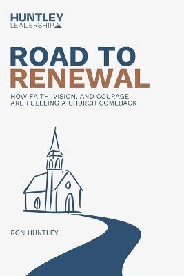 Road to Renewal: How Faith, Vision, And Courage Are Fueling A Church Comeback - Ron Huntley,Michael White,John Riccardo - cover