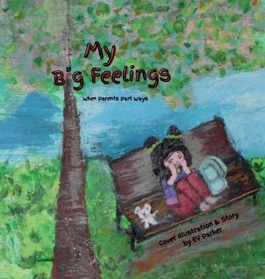 My Big Feelings: When Parents Part Ways - Ev Parker - cover