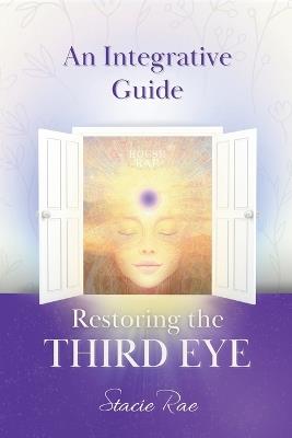Restoring the Third Eye: An Integrative Guide - Stacie Rae - cover