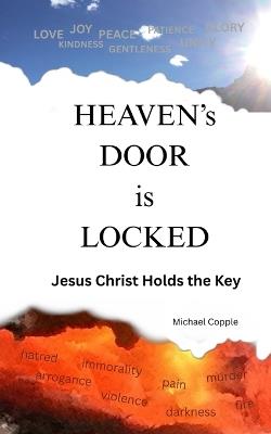 HEAVEN'S DOOR is LOCKED: Jesus Christ Holds the Key - Michael Copple - cover