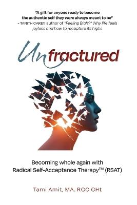 Unfractured: Becoming whole again with Radical self-acceptance therapy (RSAT) - Tami Amit - cover