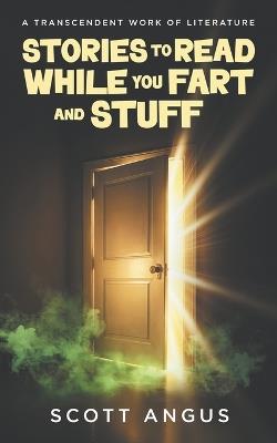 Stories to Read While You Fart and Stuff: A Transcendent Work of Literature - Scott Angus - cover