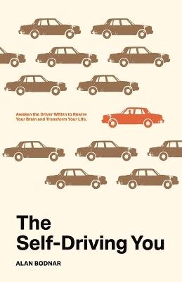 The Self-Driving You: Awaken the Driver Within to Rewire Your Brain and Transform Your Life - Alan Bodnar - cover