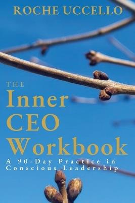 The Inner CEO Workbook: A 90-Day Practice in Conscious Leadership - Roche Uccello - cover