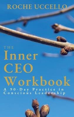 The Inner CEO Workbook: A 90-Day Practice in Conscious Leadership - Roche Uccello - cover